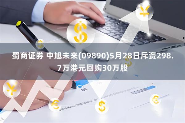 蜀商证券 中旭未来(09890)5月28日斥资298.7万港元回购30万股