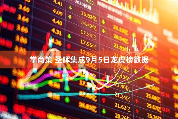 掌尚策 圣晖集成9月5日龙虎榜数据